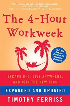 “The 4-Hour Workweek: Escape 9-5, Live Anywhere, and Join the New Rich” by Timothy Ferriss